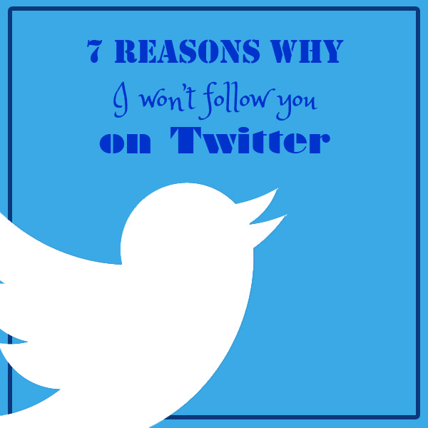 7 reasons why I won't follow you on Twitter