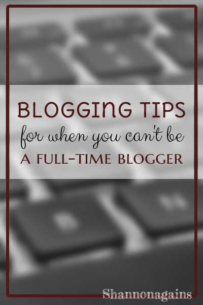 Blogging tips for when you can't be a full-time blogger